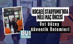 Kocaeli Stadyumu’nda Milli Maç Öncesi Üst Düzey Güvenlik Önlemleri