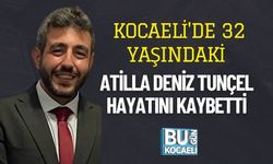 Kocaeli'de 32 Yaşındaki Atilla Deniz Tunçel Hayatını Kaybetti