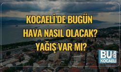 Kocaeli’de Bugün Hava Nasıl Olacak? Yağış Var mı?