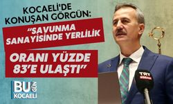 Kocaeli'de Konuşan Görgün: “Savunma Sanayisinde Yerlilik Oranı Yüzde 83’e Ulaştı”