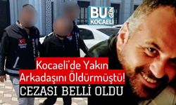 Kocaeli'de Yakın Arkadaşını Öldürmüştü! Cezası Belli Oldu