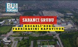 Sabancı Grubu Kocaeli’deki Fabrikasını Kapatıyor