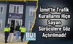 İzmit’te Trafik Kurallarını Hiçe Sayan Sürücülere Göz Açtırılmadı!
