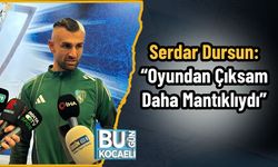 Serdar Dursun: “Oyundan Çıksam Daha Mantıklıydı”