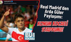Real Madrid’den Arda Güler Paylaşımı: Konum Kocaeli Stadyumu!