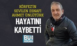 Körfez’in Sevilen Esnafı Ahmet Ünlütürk Hayatını Kaybetti