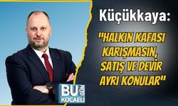 Küçükkaya: “Halkın Kafası Karışmasın, Satış ve Devir Ayrı Konular”