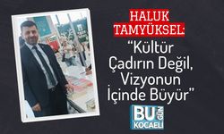 Haluk Tamyüksel: “Kültür Çadırın Değil, Vizyonun İçinde Büyür”