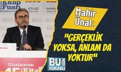 Mahir Ünal: “Gerçeklik Yoksa, Anlam da Yoktur”