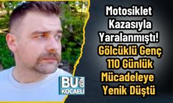 Motosiklet Kazasıyla Yaralanmıştı! Gölcüklü Genç 110 Günlük Mücadeleye Yenik Düştü