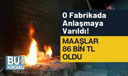 O Fabrikada Anlaşmaya Varıldı! Maaşlar 86 Bin TL Oldu