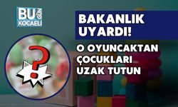 Bakanlık Uyardı! O Oyuncaktan Çocukları Uzak Tutun