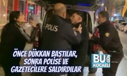 Önce Dükkan Bastılar, Sonra Polise ve Gazetecilere Saldırdılar