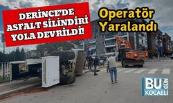 Derince’de Asfalt Silindiri Yola Devrildi! Operatör Yaralandı