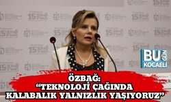 Özbağ: “Teknoloji Çağında Kalabalık Yalnızlık Yaşıyoruz”