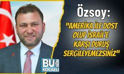 Özsoy: “Amerika ile Dost Olup İsrail’e Karşı Duruş Sergileyemezsiniz”