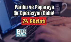 Paribu ve Paparaya Bir Operasyon Daha! 24 Gözlatı