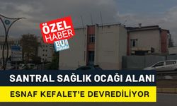 Santral Sağlık Ocağı Alanı Esnaf Kefalet Kooperatifine Devrediliyor