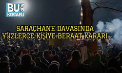 Saraçhane Davasında Yüzlerce Kişiye Beraat Kararı