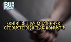 Şehir İçi Ulaşımda Dehşet: Otobüste Bıçaklar Konuştu!