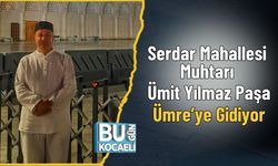 Serdar Mahallesi Muhtarı Ümit Yılmaz Paşa Ümre’ye Gidiyor