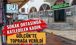 Sokak Ortasında Katledilen Kadın, Gölcük’te Toprağa Verildi