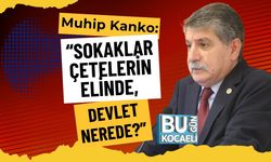 Muhip Kanko: “Sokaklar Çetelerin Elinde, Devlet Nerede?”
