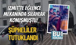 İzmit’te Eğlence Mekanında Silahlar Konuşmuştu! Şüpheliler Tutuklandı