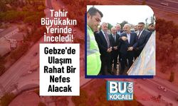 Tahir Büyükakın Yerinde İnceledi! Gebze'de Ulaşım Rahat Bir Nefes Alacak