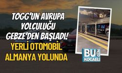 Togg’un Avrupa Yolculuğu Gebze’den Başladı! Yerli Otomobil Almanya Yolunda