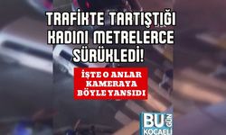 Trafikte Tartıştığı Kadını Metrelerce Sürükledi! İşte O Anlar Kameraya Böyle Yansıdı