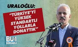 Uraloğlu: “Türkiye’yi Yüksek Standartlı Yollarla Donattık”