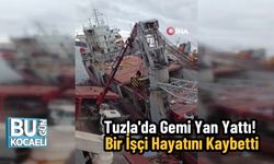 Tuzla'da Gemi Yan Yattı! Bir İşçi Hayatını Kaybetti