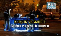Kurşun Yağmuru: Üzerinde Polis Yeleği Bulundu