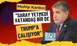 Muhip Kanko: “Saray Yetmedi Vatandaş Bir de Trump’a Çalışıyor”