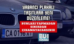 Yabancı Plakalı Taşıtlara Yeni Düzenleme! Bunları Yapmadan Sınırdan Çıkamayacaksınız