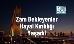 Zam Bekleyenler Hayal Kırıklığı Yaşadı!