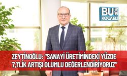 Zeytinoğlu: “Sanayi Üretimindeki Yüzde 7,1’lik Artışı Olumlu Değerlendiriyoruz”