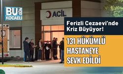 Ferizli Cezaevi’nde Kriz Büyüyor: 131 Hükümlü Hastaneye Sevk Edildi