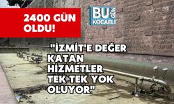 2400 Gün Oldu! "İzmit'e Değer Katan Hizmetler Tek Tek Yok Oluyor"