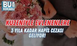 Kuzeniyle Evlenenlere 3 Yıla Kadar Hapis Cezası Geliyor!