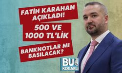 Fatih Karahan Açıkladı! 500 ve 1000 TL'lik Banknotlar Mı Basılacak?