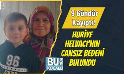 9 Gündür Kayıptı! Huriye Helvacı'nın Cansız Bedeni Bulundu
