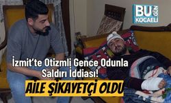 İzmit’te Otizmli Gence Odunla Saldırı İddiası: Aile Şikayetçi Oldu
