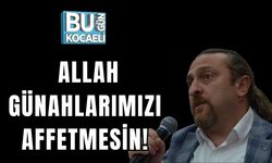 Allah Günahlarımızı Affetmesin!