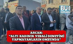 Arcan: “Altı Kadının Vebali Denetimi Yapmayanların Omzunda”