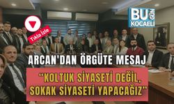 Arcan'dan Örgüte Mesaj, “Koltuk Siyaseti Değil, Sokak Siyaseti Yapacağız”