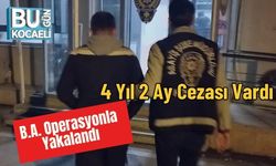4 Yıl 2 Ay Cezası Vardı: B.A. Operasyonla Yakalandı