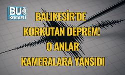 Balıkesir’de Korkutan Deprem! O Anlar Kameralara Yansıdı