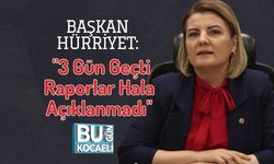 Başkan Hürriyet: "3 Gün Geçti Raporlar Hala Açıklanmadı"